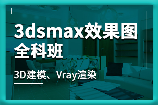上海青浦室内设计培训、3dmax建模、推荐就业